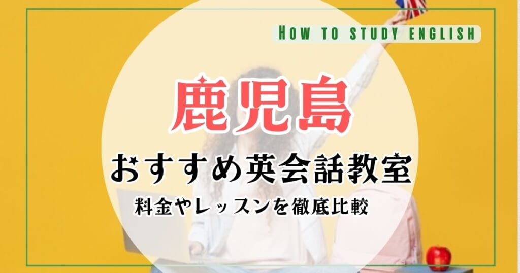 鹿児島県の安い・おすすめの英会話教室！大人向けマンツーマンスクール